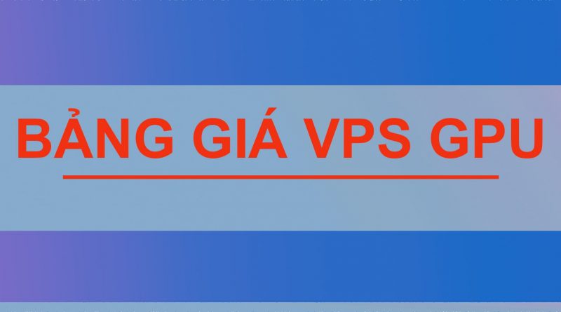 BẢNG GIÁ VPS GPU